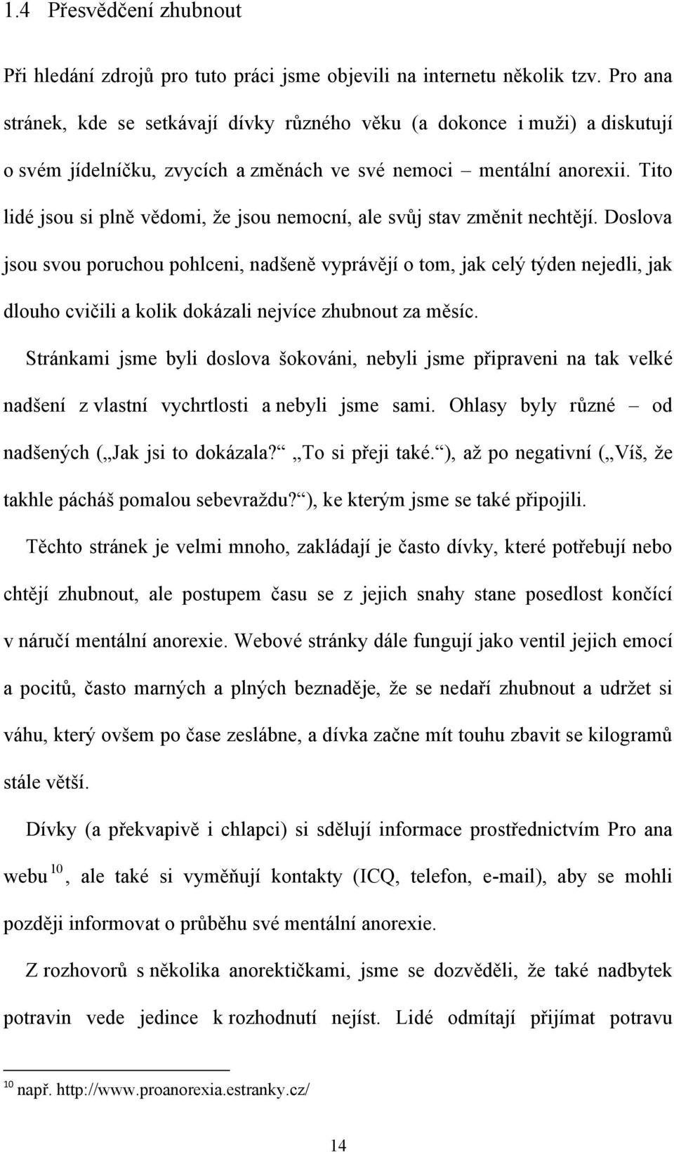 Tito lidé jsou si plně vědomi, ţe jsou nemocní, ale svůj stav změnit nechtějí.