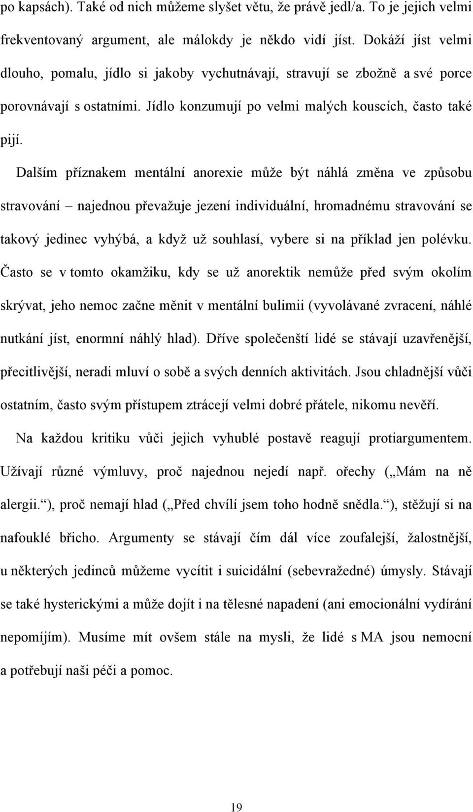 Dalším příznakem mentální anorexie můţe být náhlá změna ve způsobu stravování najednou převaţuje jezení individuální, hromadnému stravování se takový jedinec vyhýbá, a kdyţ uţ souhlasí, vybere si na