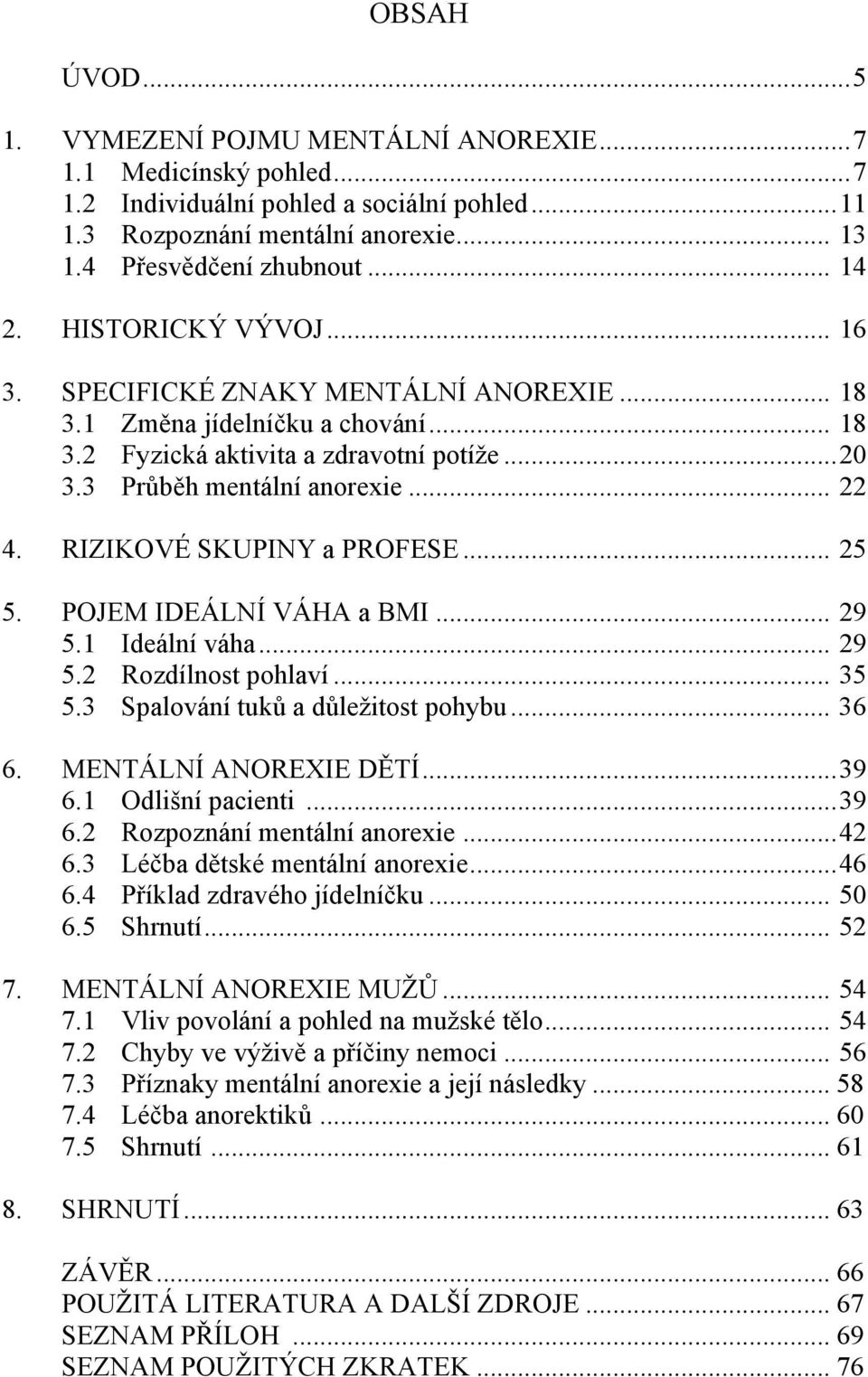 RIZIKOVÉ SKUPINY a PROFESE... 25 5. POJEM IDEÁLNÍ VÁHA a BMI... 29 5.1 Ideální váha... 29 5.2 Rozdílnost pohlaví... 35 5.3 Spalování tuků a důleţitost pohybu... 36 6. MENTÁLNÍ ANOREXIE DĚTÍ... 39 6.