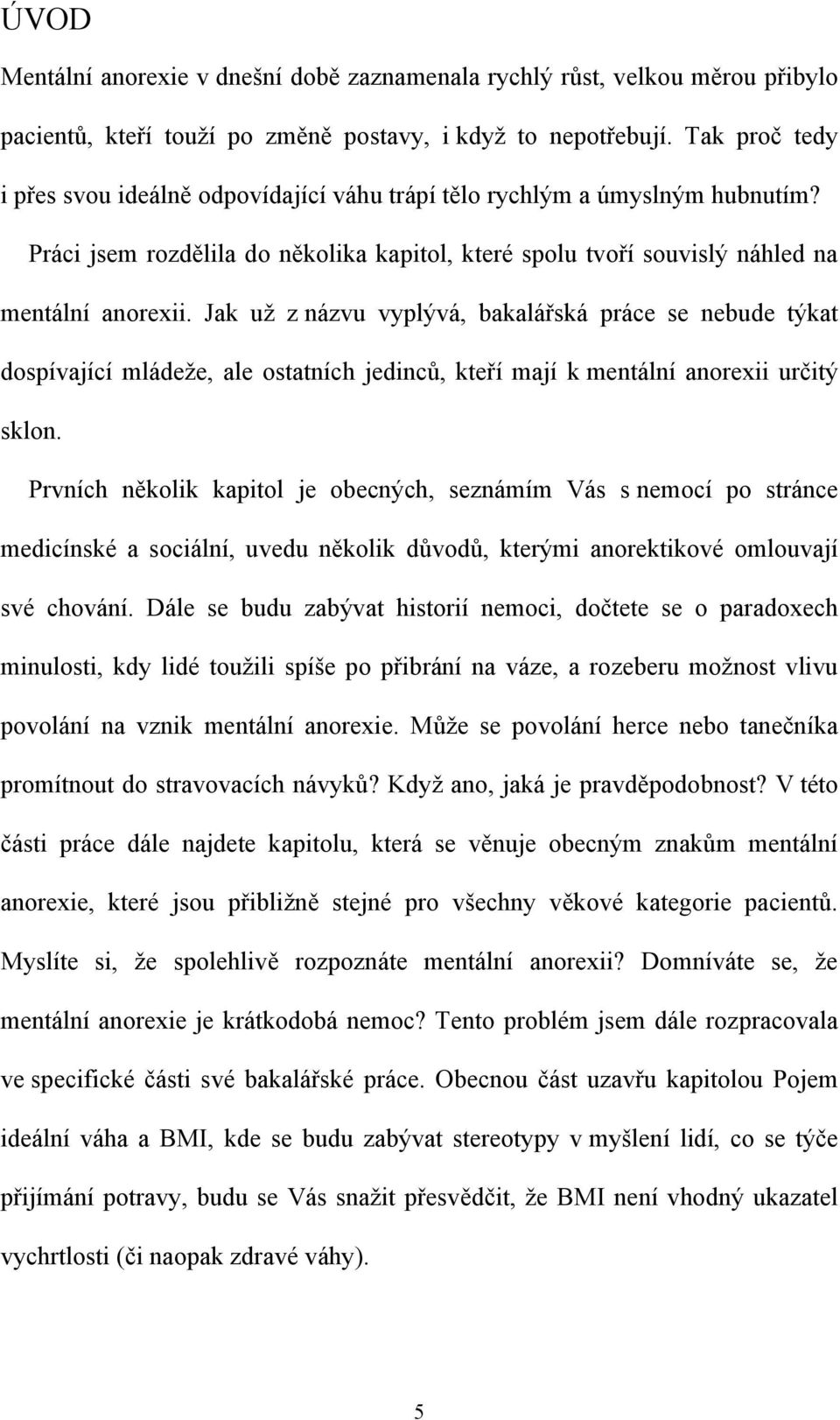 Jak uţ z názvu vyplývá, bakalářská práce se nebude týkat dospívající mládeţe, ale ostatních jedinců, kteří mají k mentální anorexii určitý sklon.