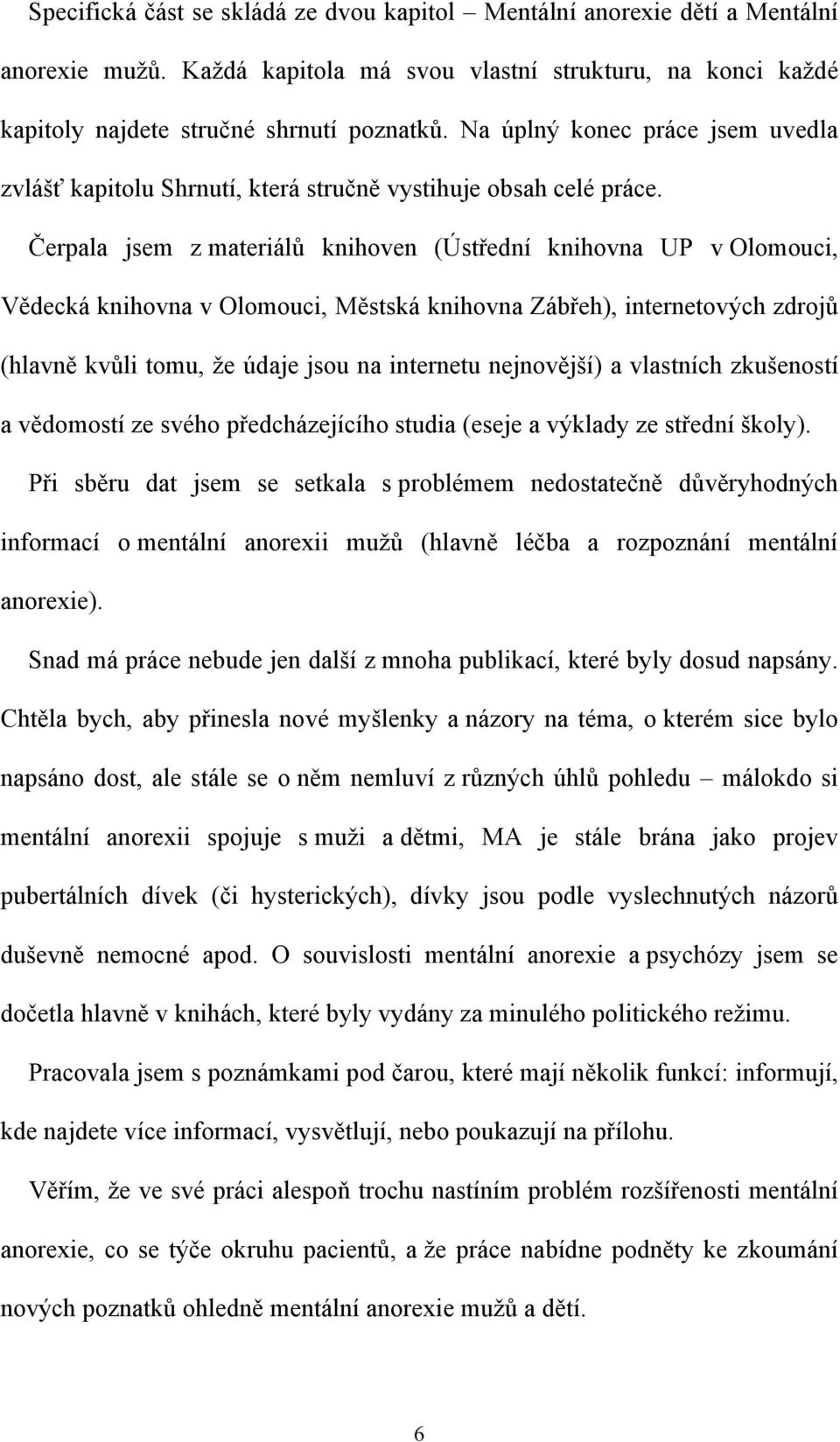 Čerpala jsem z materiálů knihoven (Ústřední knihovna UP v Olomouci, Vědecká knihovna v Olomouci, Městská knihovna Zábřeh), internetových zdrojů (hlavně kvůli tomu, ţe údaje jsou na internetu