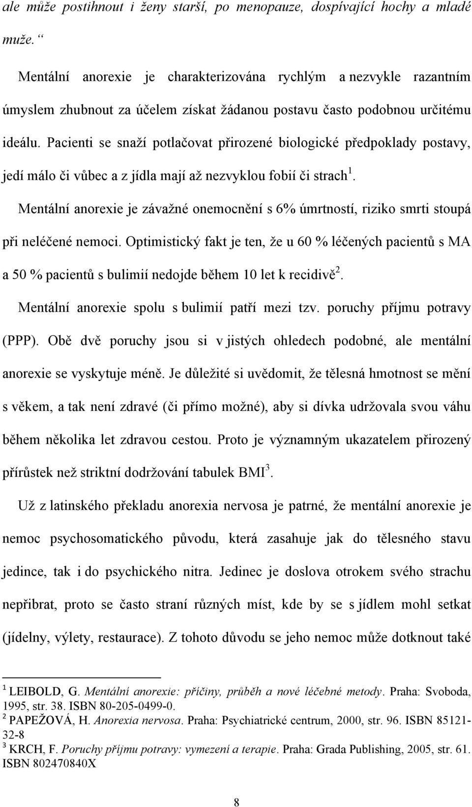 Pacienti se snaţí potlačovat přirozené biologické předpoklady postavy, jedí málo či vůbec a z jídla mají aţ nezvyklou fobií či strach 1.