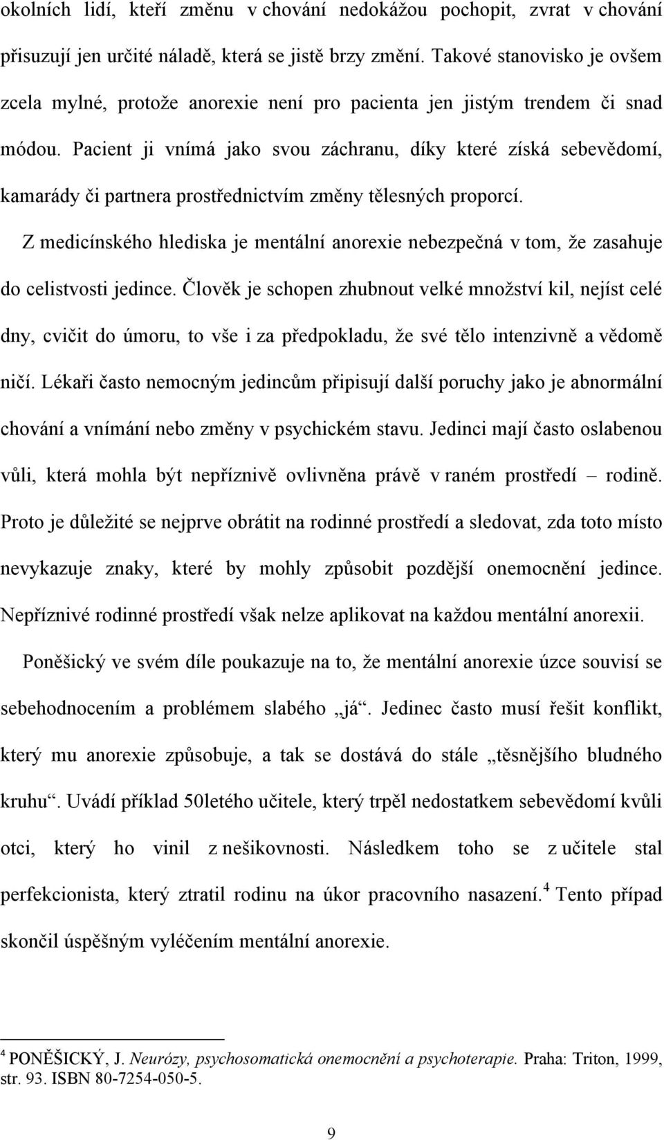 Pacient ji vnímá jako svou záchranu, díky které získá sebevědomí, kamarády či partnera prostřednictvím změny tělesných proporcí.