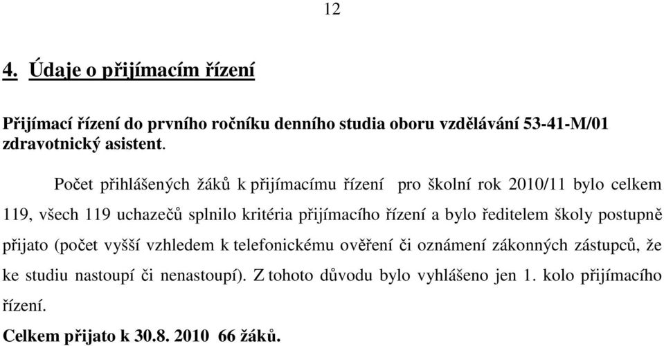 řízení a bylo ředitelem školy postupně přijato (počet vyšší vzhledem k telefonickému ověření či oznámení zákonných zástupců, že ke