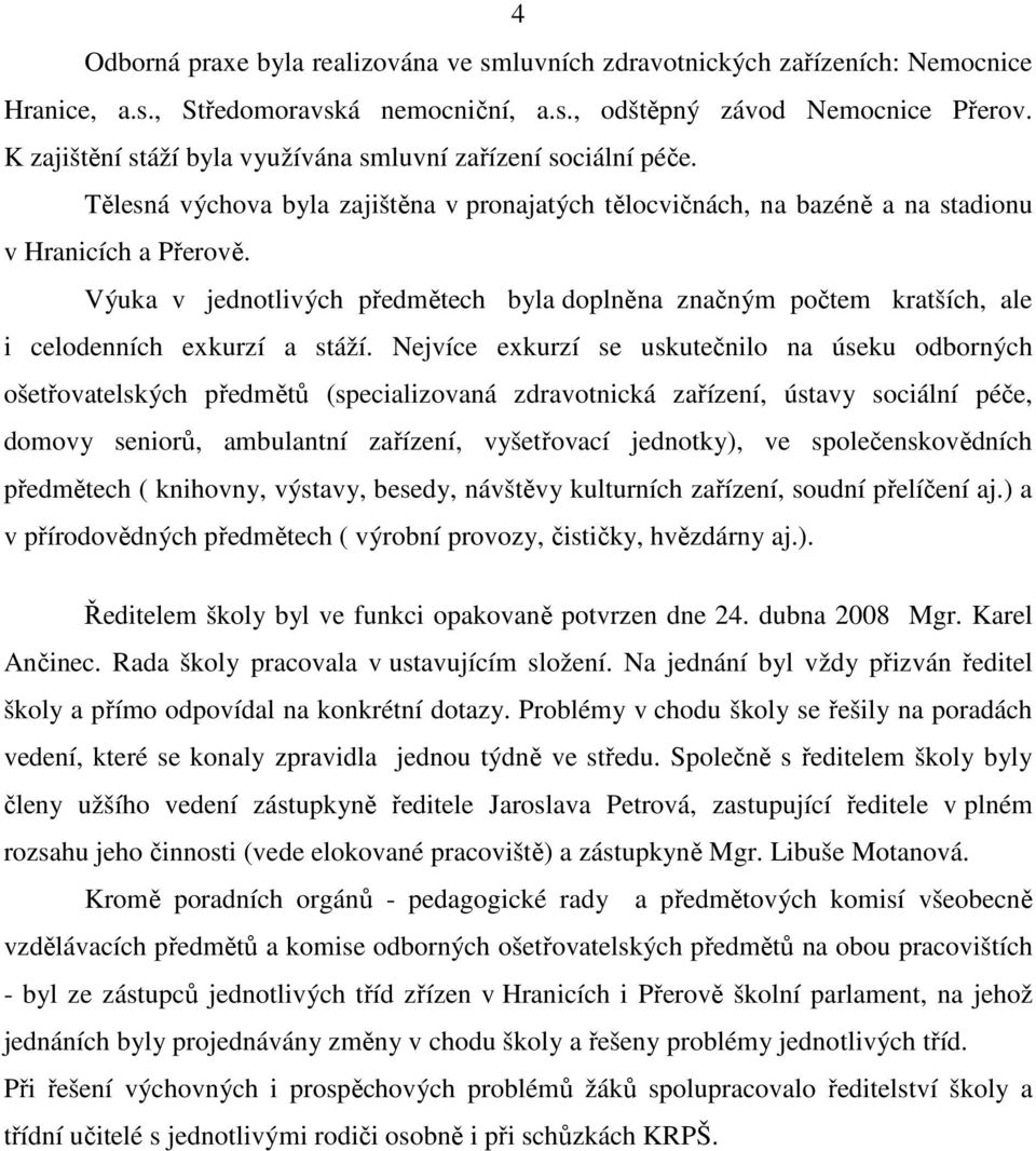 Výuka v jednotlivých předmětech byla doplněna značným počtem kratších, ale i celodenních exkurzí a stáží.