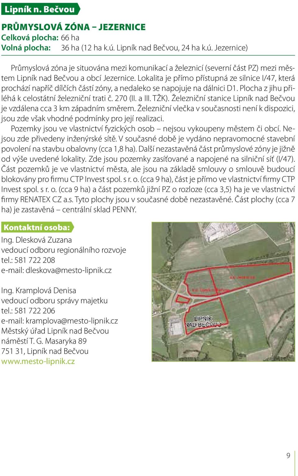 Lokalita je přímo přístupná ze silnice I/47, která prochází napříč dílčích částí zóny, a nedaleko se napojuje na dálnici D1. Plocha z jihu přiléhá k celostátní železniční trati č. 270 (II. a III.