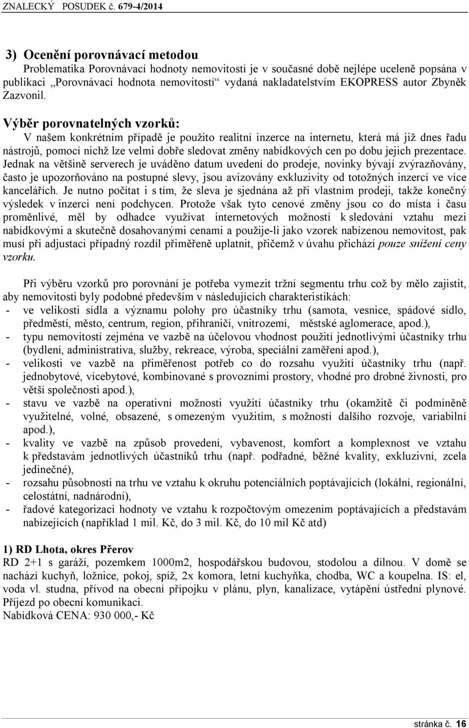 Výběr porovnatelných vzorků: V našem konkrétním případě je použito realitní inzerce na internetu, která má již dnes řadu nástrojů, pomocí nichž lze velmi dobře sledovat změny nabídkových cen po dobu