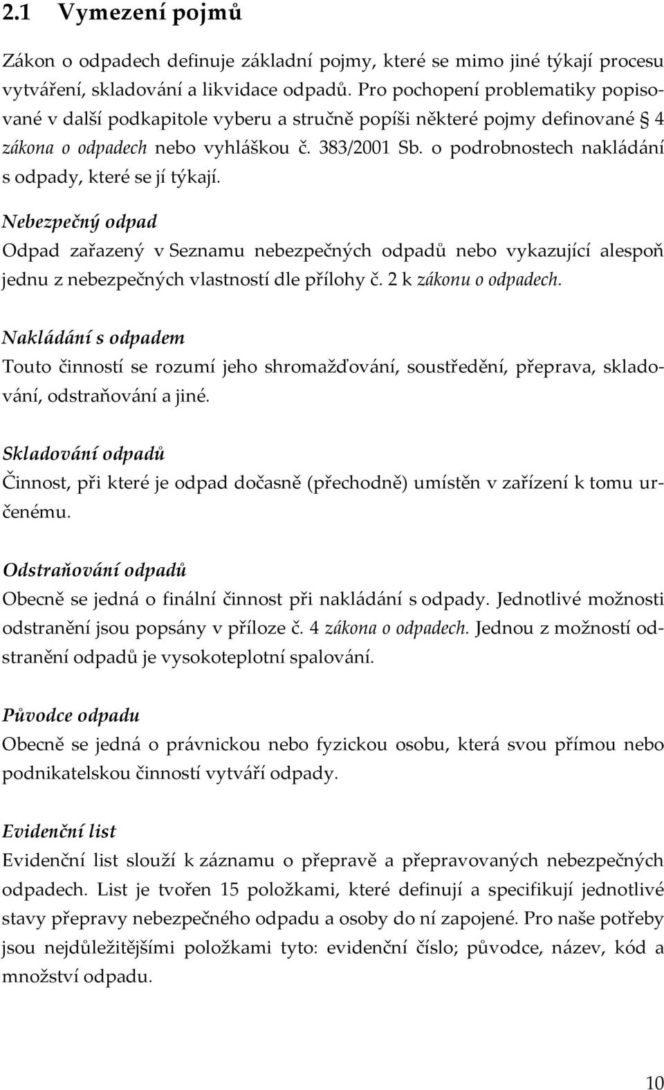 o podrobnostech nakládání s odpady, které se jí týkají. Nebezpečný odpad Odpad zařazený v Seznamu nebezpečných odpadů nebo vykazující alespoň jednu z nebezpečných vlastností dle přílohy č.