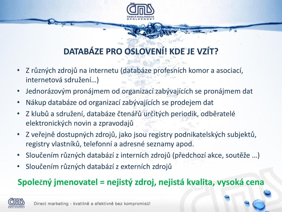 databáze od organizací zabývajících se prodejem dat Z klubů a sdružení, databáze čtenářů určitých periodik, odběratelé elektronických novin a zpravodajů Z veřejně