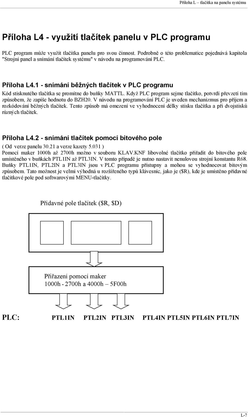 1 - snímání běžných tlačítek v PLC programu Kód stisknutého tlačítka se promítne do buňky MATTL. Když PLC program sejme tlačítko, potvrdí převzetí tím způsobem, že zapíše hodnotu do BZH20.