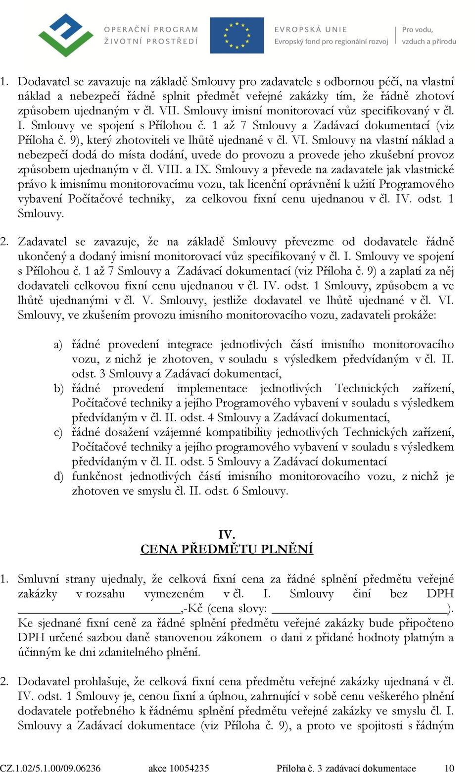 Smlouvy na vlastní náklad a nebezpečí dodá do místa dodání, uvede do provozu a provede jeho zkušební provoz způsobem ujednaným v čl. VIII. a IX.