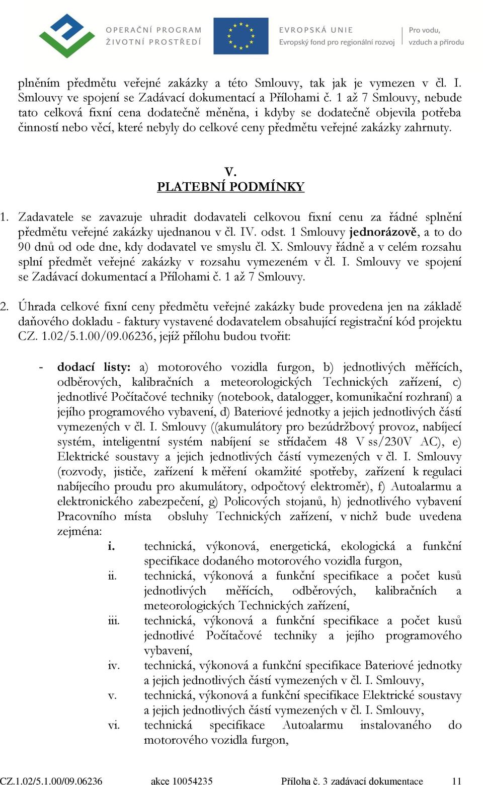 PLATEBNÍ PODMÍNKY 1. Zadavatele se zavazuje uhradit dodavateli celkovou fixní cenu za řádné splnění předmětu veřejné zakázky ujednanou v čl. IV. odst.