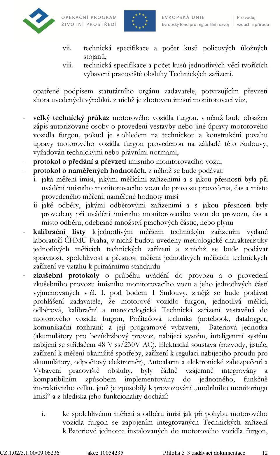 statutárního orgánu zadavatele, potvrzujícím převzetí shora uvedených výrobků, z nichž je zhotoven imisní monitorovací vůz, - velký technický průkaz motorového vozidla furgon, v němž bude obsažen