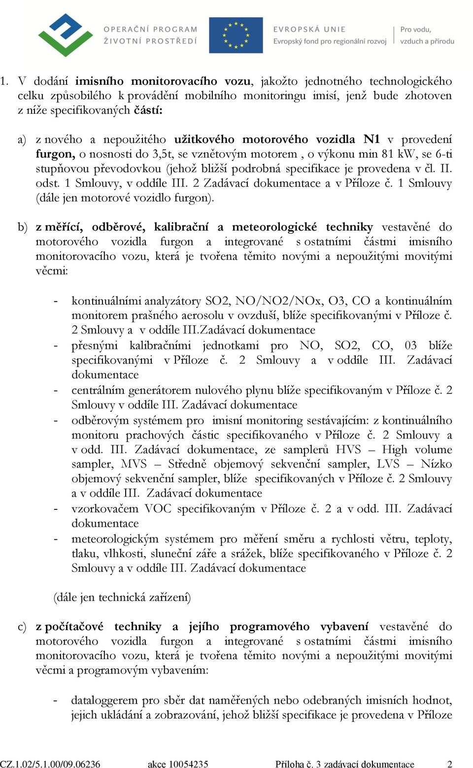 provedena v čl. II. odst. 1 Smlouvy, v oddíle III. 2 Zadávací dokumentace a v Příloze č. 1 Smlouvy (dále jen motorové vozidlo furgon).