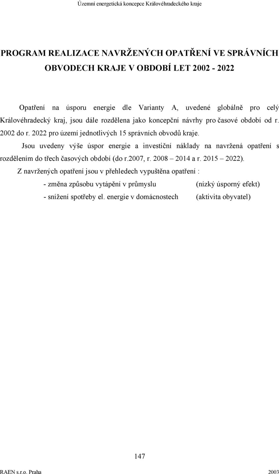 Jsou uvedeny výše úspor energie a investiční náklady na navržená opatření s rozdělením do třech časových období (do r., r. 2008 a r. 2015 ).