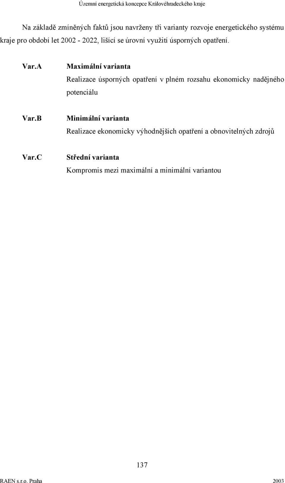 A Maximální varianta Realizace úsporných opatření v plném rozsahu ekonomicky nadějného potenciálu Var.