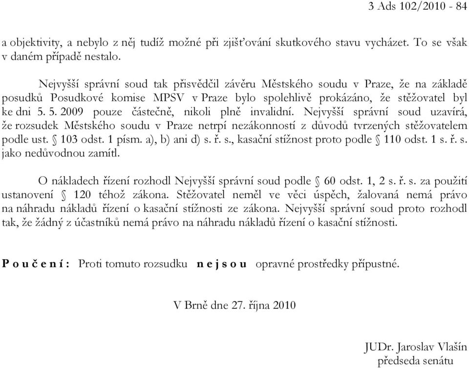 5. 2009 pouze částečně, nikoli plně invalidní. Nejvyšší správní soud uzavírá, že rozsudek Městského soudu v Praze netrpí nezákonností z důvodů tvrzených stěžovatelem podle ust. 103 odst. 1 písm.