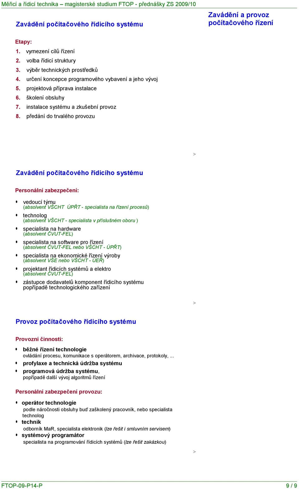 předání do trvalého provozu avádění počítačového řídicího systému Personální zabezpečení: vedoucí týmu (absolvent VŠCHT ÚPŘT - specialista na řízení procesů) technolog (absolvent VŠCHT - specialista
