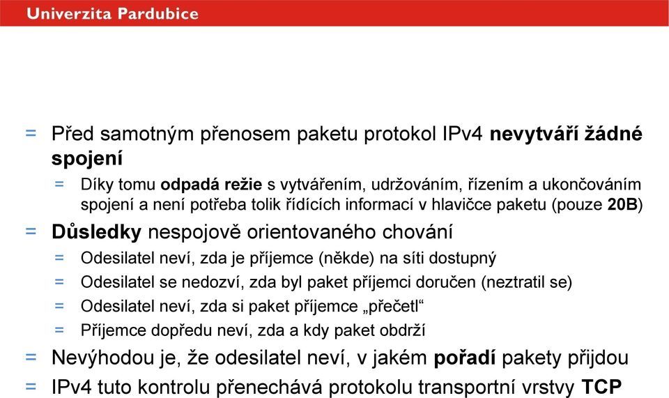 příjemce (někde) na síti dostupný = Odesilatel se nedozví, zda byl paket příjemci doručen (neztratil se) = Odesilatel neví, zda si paket příjemce přečetl =