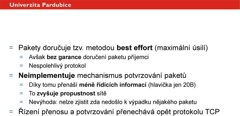 protokol = Neimplementuje mechanismus potvrzování paketů = Díky tomu přenáší méně řídících informací