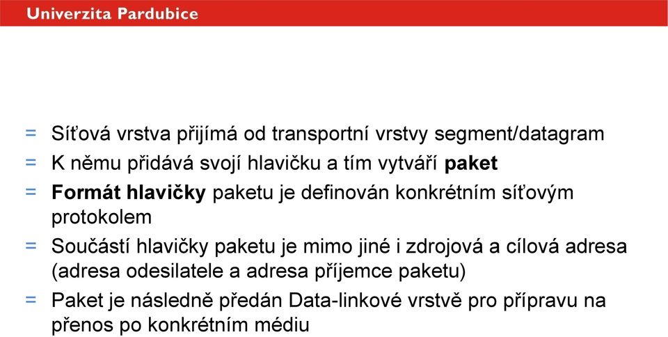 protokolem = Součástí hlavičky paketu je mimo jiné i zdrojová a cílová adresa (adresa odesilatele a