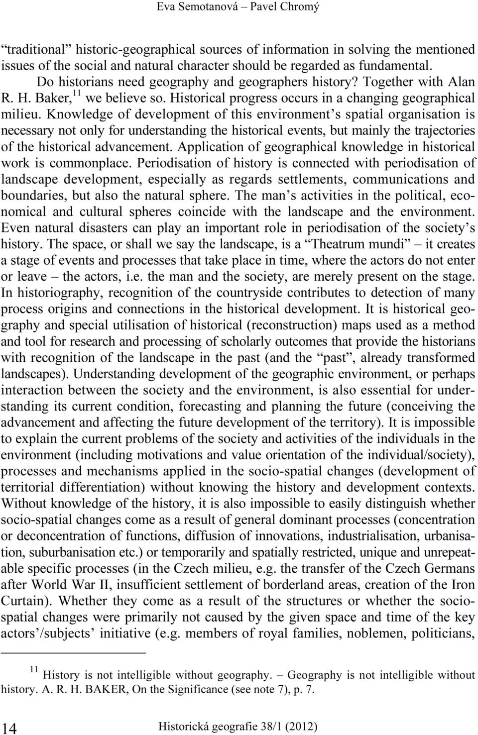 Knowledge of development of this environment s spatial organisation is necessary not only for understanding the historical events, but mainly the trajectories of the historical advancement.