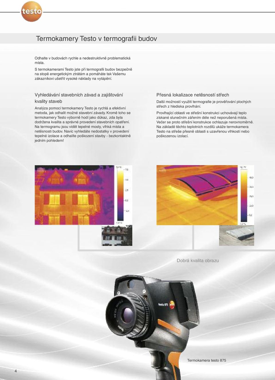 Vyhledávání stavebních závad a zajišťování kvality staveb Analýza pomocí termokamery Testo je rychlá a efektivní metoda, jak odhalit možné stavební závady.