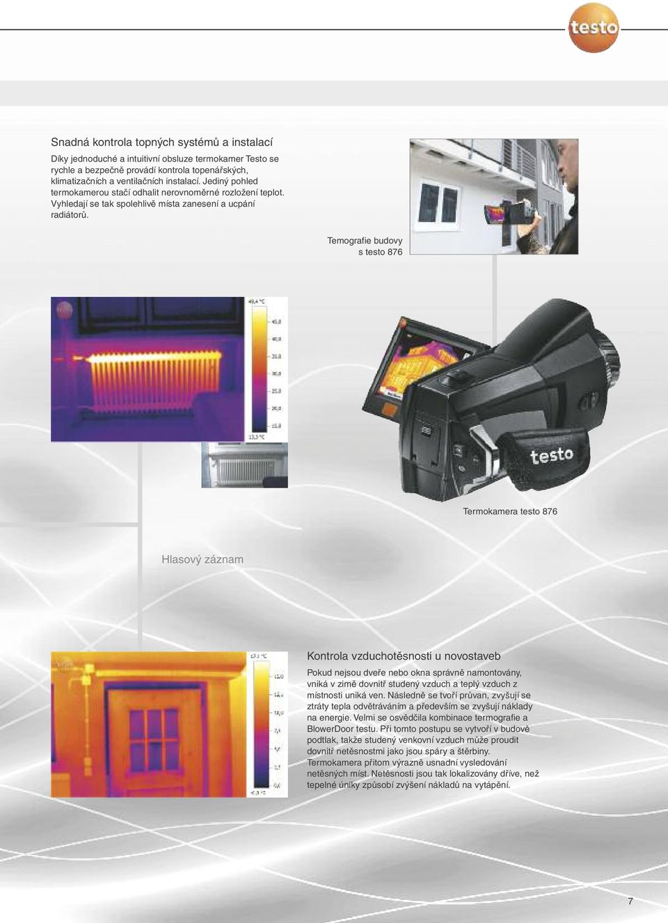 Temografie budovy s testo 876 Termokamera testo 876 Hlasový záznam Kontrola vzduchotěsnosti u novostaveb Pokud nejsou dveře nebo okna správně namontovány, vniká v zimě dovnitř studený vzduch a teplý