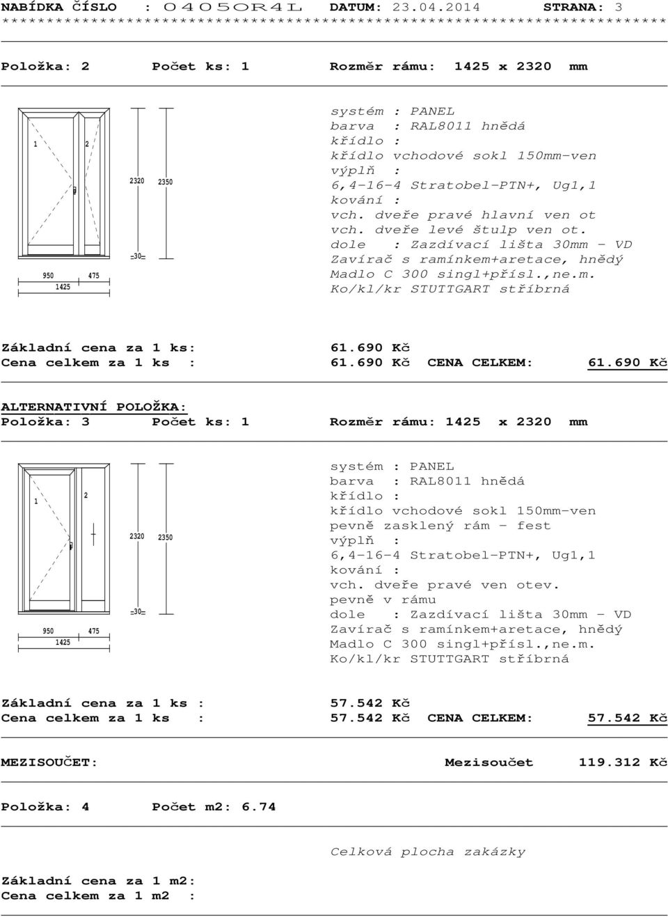 690 Kč ALTERNATIVNÍ POLOŽKA: Položka: 3 Počet ks: 1 Rozměr rámu: x 2320 mm 2 1 2320 2350 pevně zasklený rám - fest kování : vch. dveře pravé ven otev.