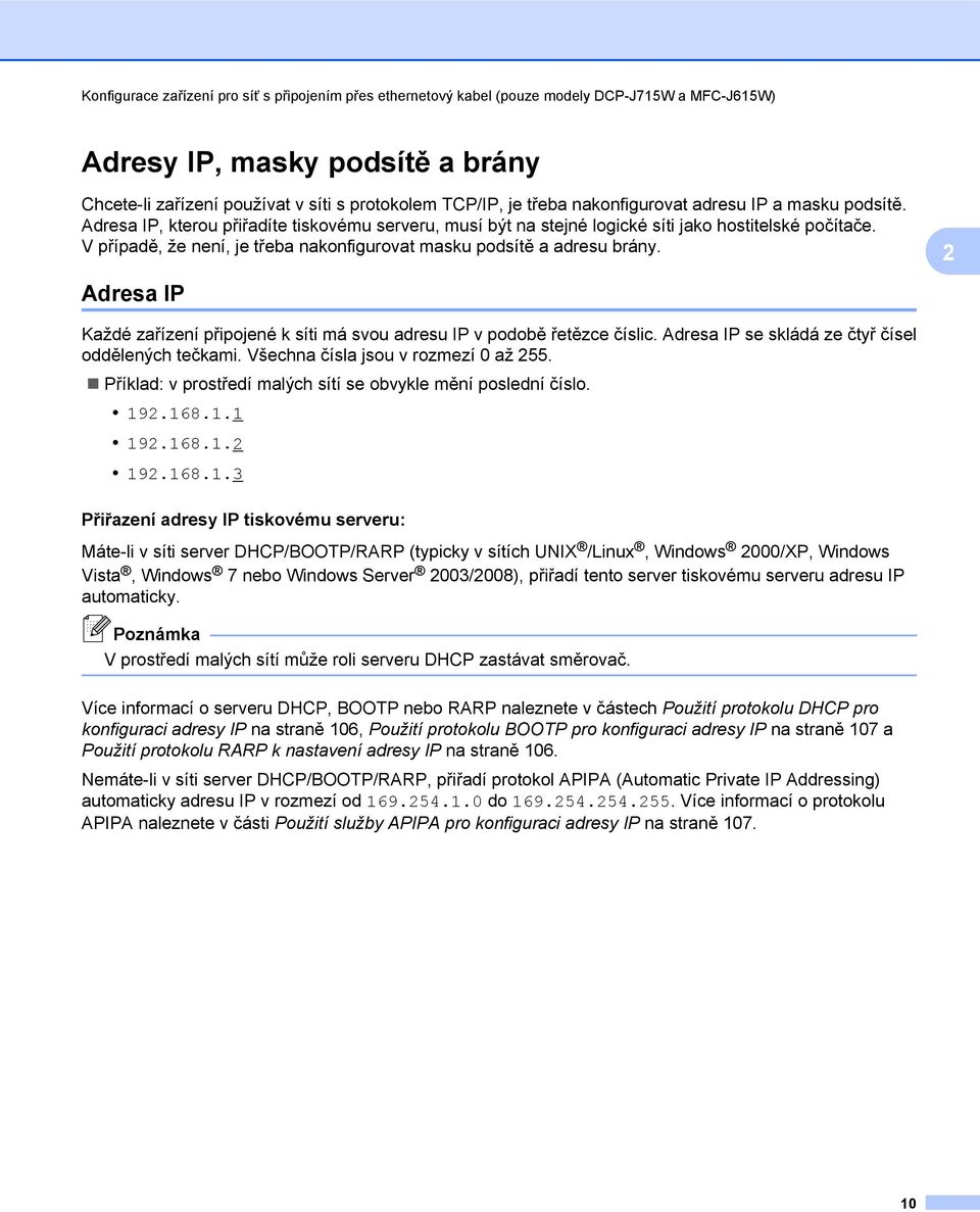 V případě, že není, je třeba nakonfigurovat masku podsítě a adresu brány. 2 Adresa IP Každé zařízení připojené k síti má svou adresu IP v podobě řetězce číslic.