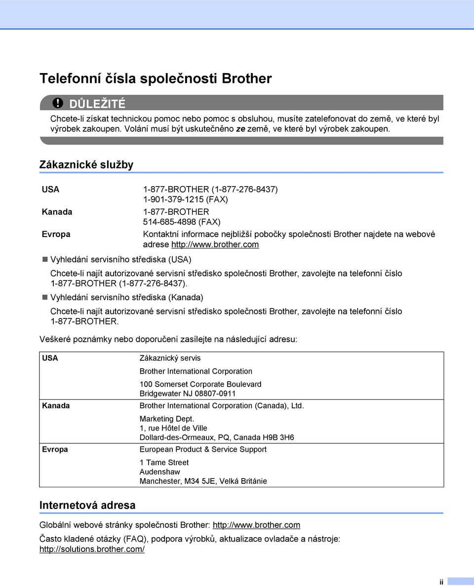 Zákaznické služby USA 1-877-BROTHER (1-877-276-8437) 1-901-379-1215 (FAX) Kanada 1-877-BROTHER 514-685-4898 (FAX) Evropa Kontaktní informace nejbližší pobočky společnosti Brother najdete na webové