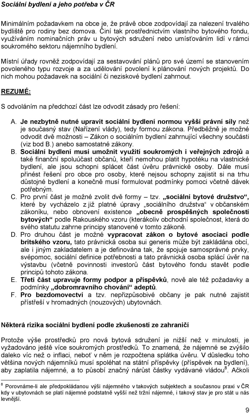 Místní úřady rovněž zodpovídají za sestavování plánů pro své území se stanovením povoleného typu rozvoje a za udělování povolení k plánování nových projektů.