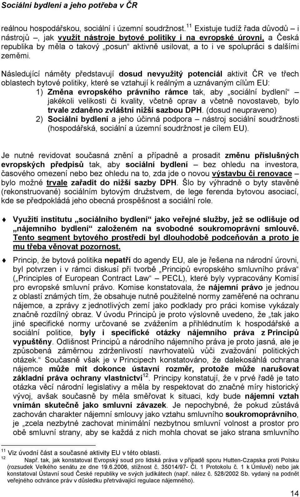 Následující náměty představují dosud nevyužitý potenciál aktivit ČR ve třech oblastech bytové politiky, které se vztahují k reálným a uznávaným cílům EU: 1) Změna evropského právního rámce tak, aby