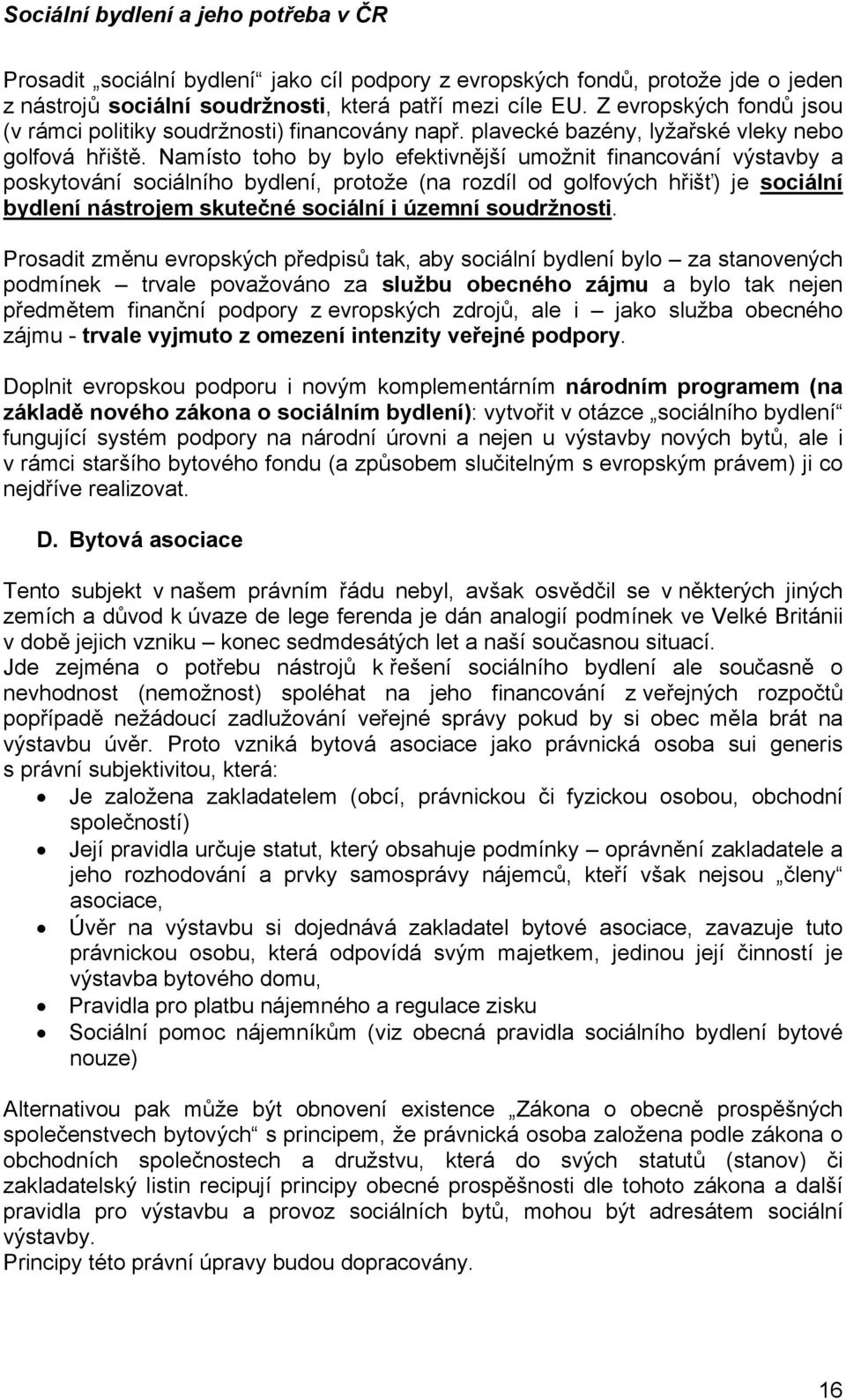 Namísto toho by bylo efektivnější umožnit financování výstavby a poskytování sociálního bydlení, protože (na rozdíl od golfových hřišť) je sociální bydlení nástrojem skutečné sociální i územní