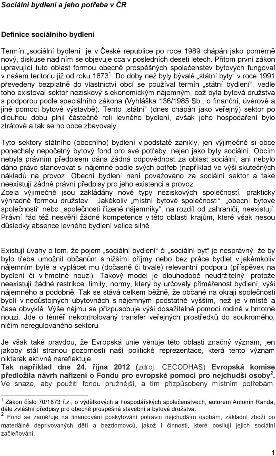 Do doby než byly bývalé státní byty v roce 1991 převedeny bezplatně do vlastnictví obcí se používal termín státní bydlení, vedle toho existoval sektor neziskový s ekonomickým nájemným, což byla