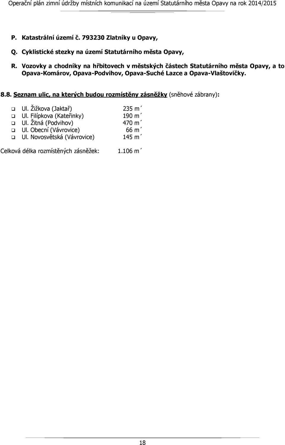 a Opava-Vlaštovičky. 8.8. Seznam ulic, na kterých budou rozmístěny zásněžky (sněhové zábrany): Ul. Žižkova (Jaktař) 235 m Ul.