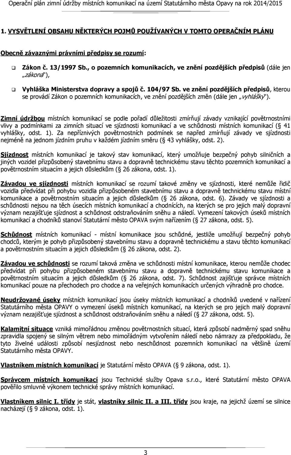 ve znění pozdějších předpisů, kterou se provádí Zákon o pozemních komunikacích, ve znění pozdějších změn (dále jen vyhlášky ).