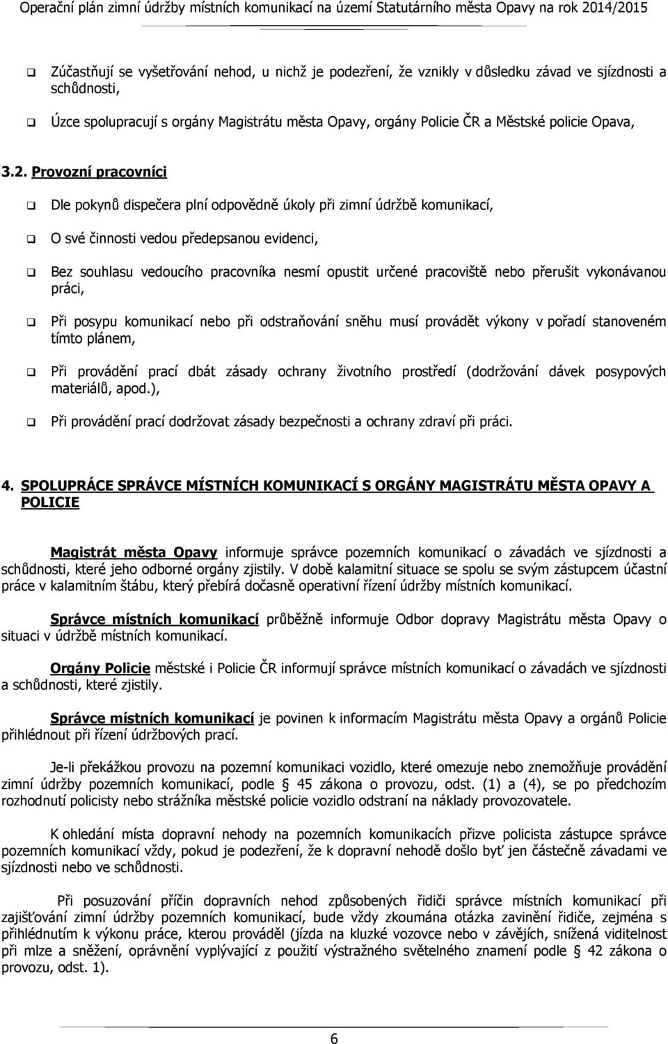 Provozní pracovníci Dle pokynů dispečera plní odpovědně úkoly při zimní údržbě komunikací, O své činnosti vedou předepsanou evidenci, Bez souhlasu vedoucího pracovníka nesmí opustit určené pracoviště