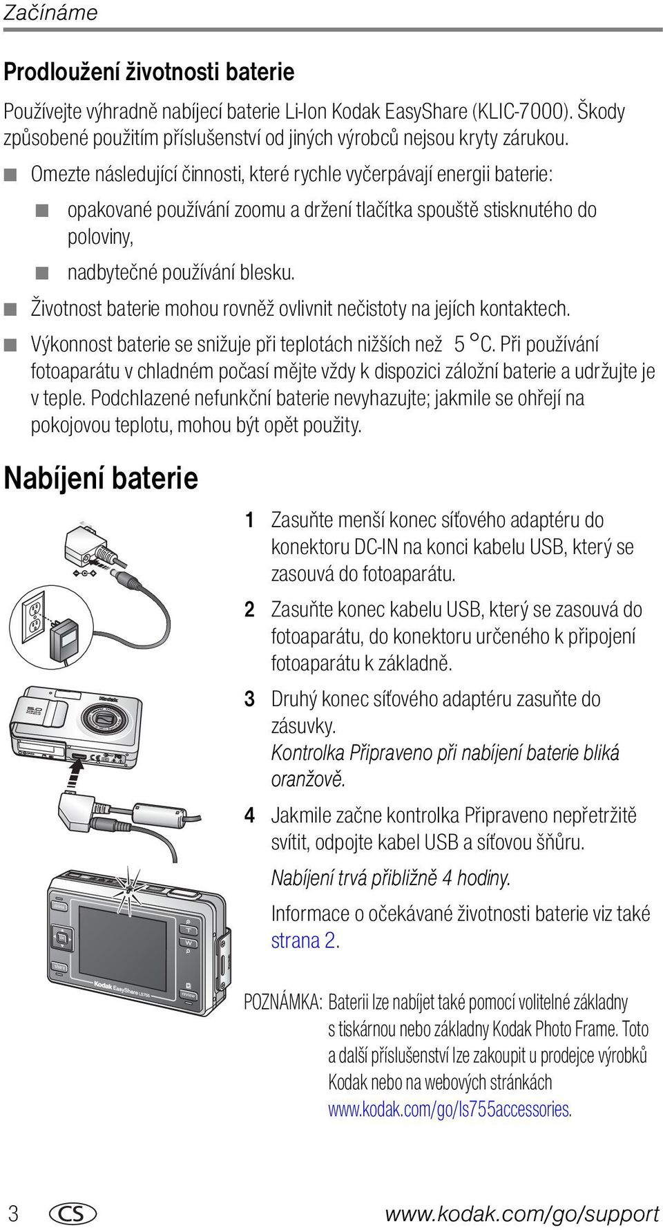 Životnost baterie mohou rovněž ovlivnit nečistoty na jejích kontaktech. Výkonnost baterie se snižuje při teplotách nižších než 5 C.