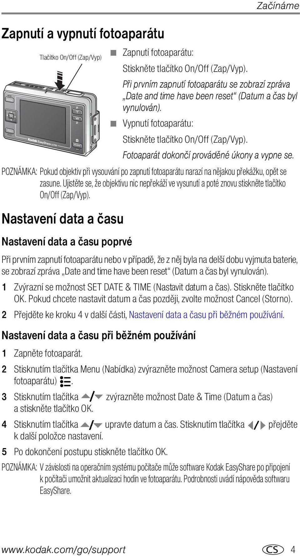 Fotoaparát dokončí prováděné úkony a vypne se. POZNÁMKA: Pokud objektiv při vysouvání po zapnutí fotoaparátu narazí na nějakou překážku, opět se zasune.