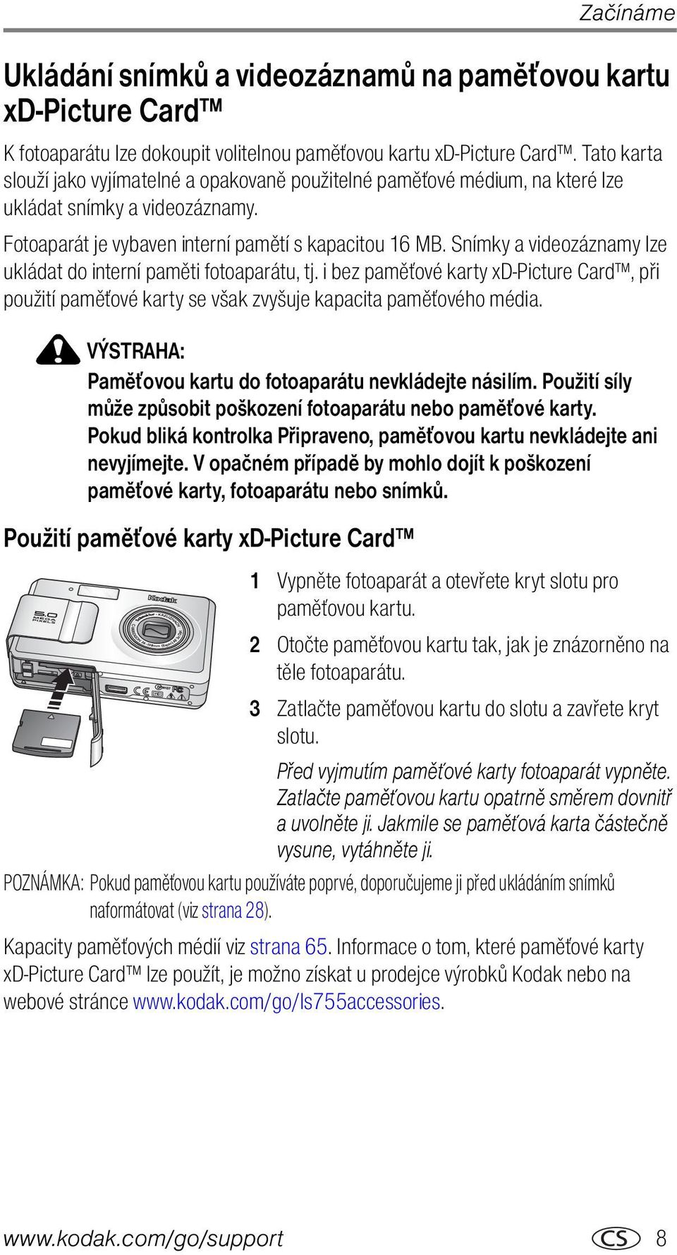 Snímky a videozáznamy lze ukládat do interní paměti fotoaparátu, tj. i bez paměťové karty xd-picture Card, při použití paměťové karty se však zvyšuje kapacita paměťového média.