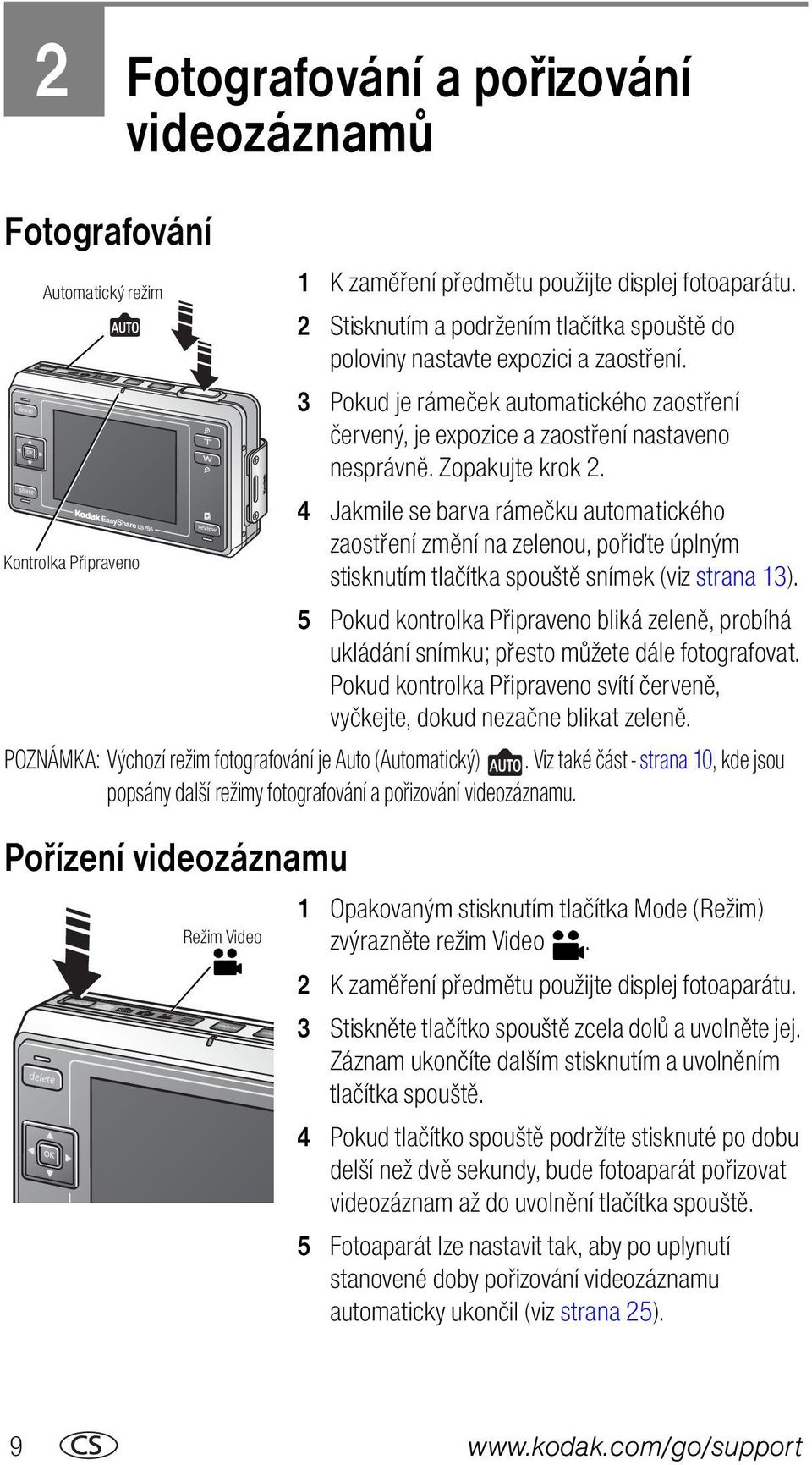 4 Jakmile se barva rámečku automatického zaostření změní na zelenou, pořiďte úplným Kontrolka Připraveno stisknutím tlačítka spouště snímek (viz strana 13).