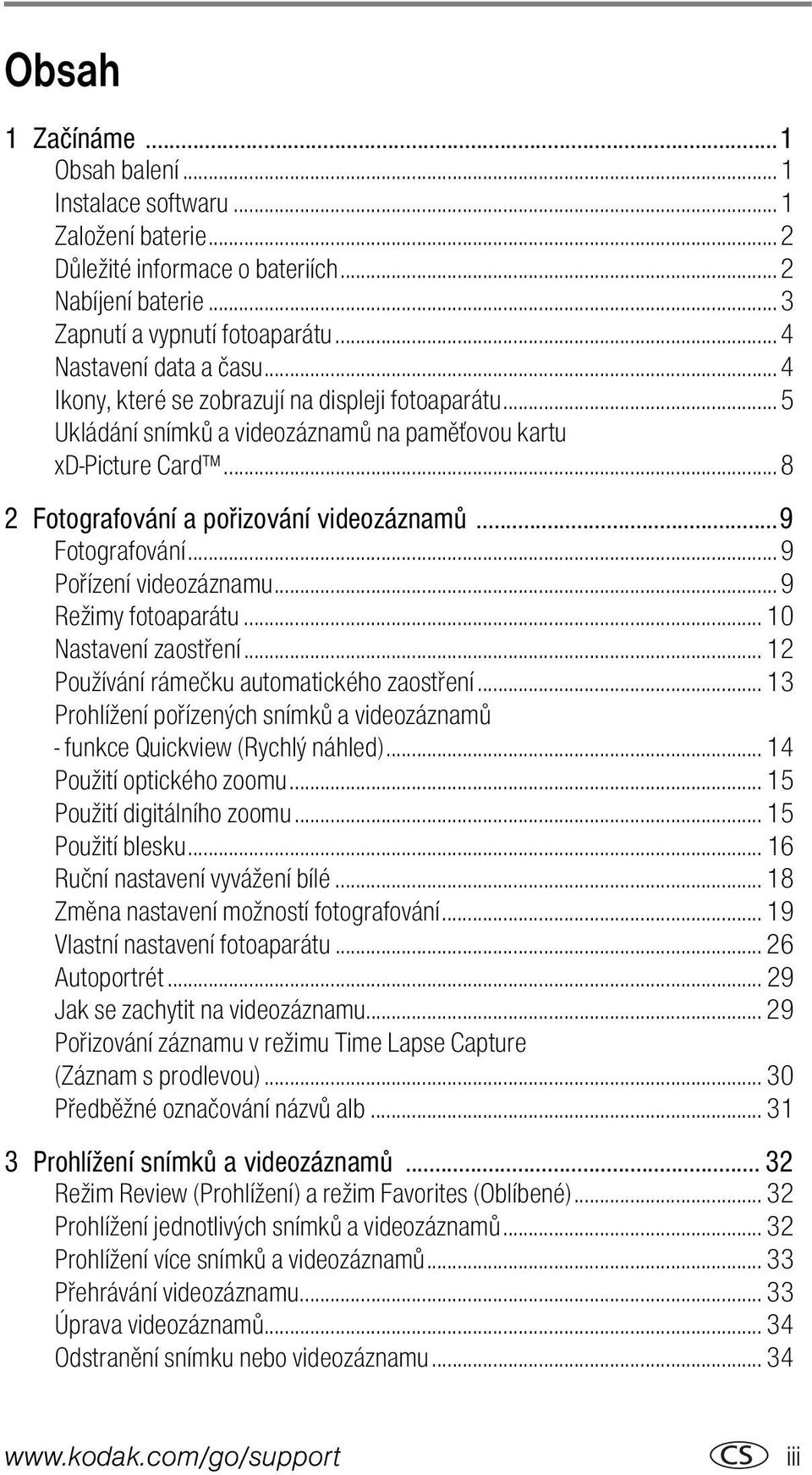 .. 9 Pořízení videozáznamu... 9 Režimy fotoaparátu... 10 Nastavení zaostření... 12 Používání rámečku automatického zaostření.