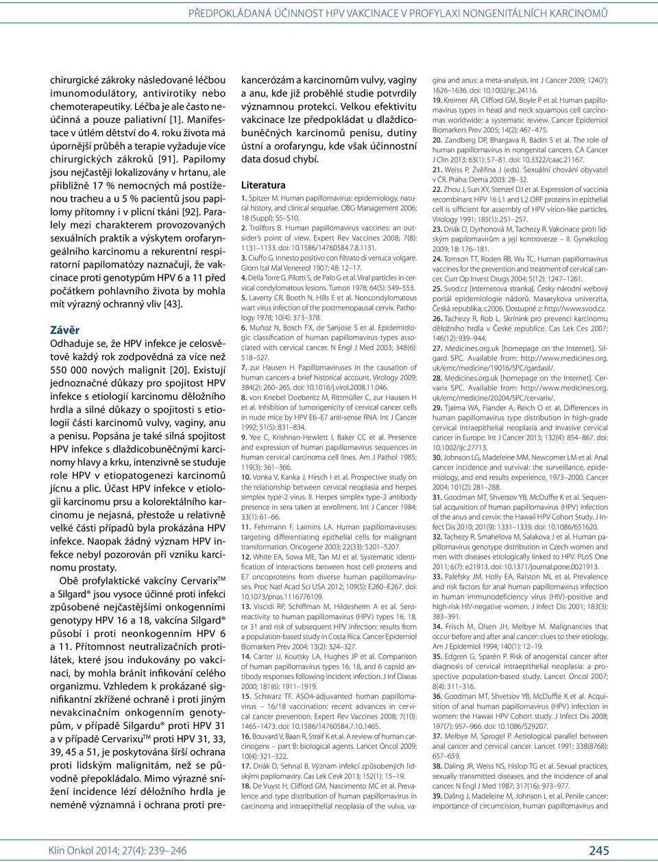 Giorn Ital Mal Venereol 1907; 48: 12 17. 4. Della Torre G, Pilotti S, de Palo G et al. Viral particles in cervical condylomatous lesions. Tumori 1978; 64(5): 549 553. 5. Laverty CR, Booth N, Hills E et al.