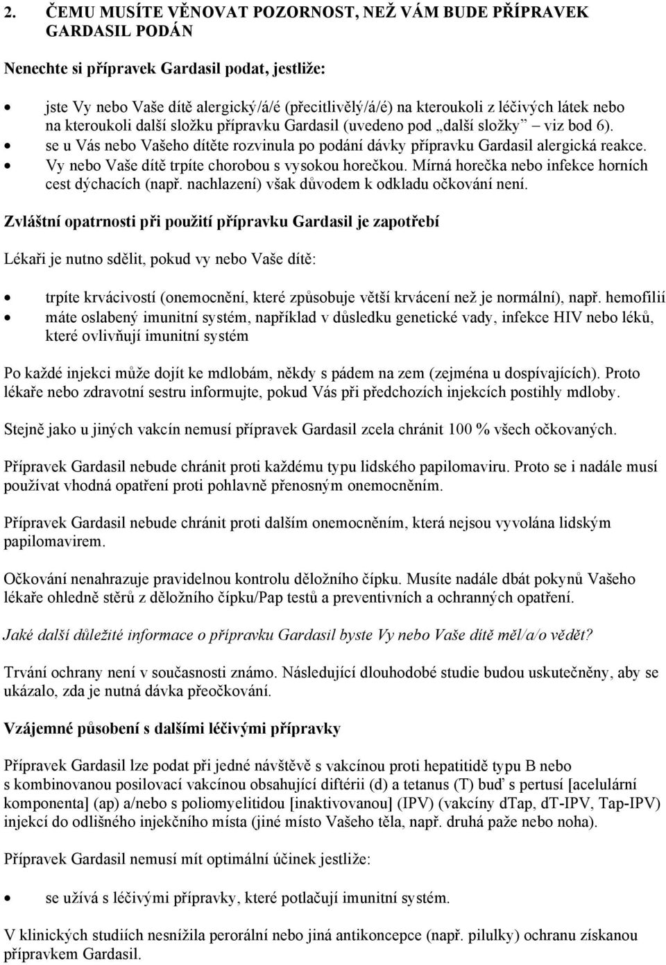 Vy nebo Vaše dítě trpíte chorobou s vysokou horečkou. Mírná horečka nebo infekce horních cest dýchacích (např. nachlazení) však důvodem k odkladu očkování není.