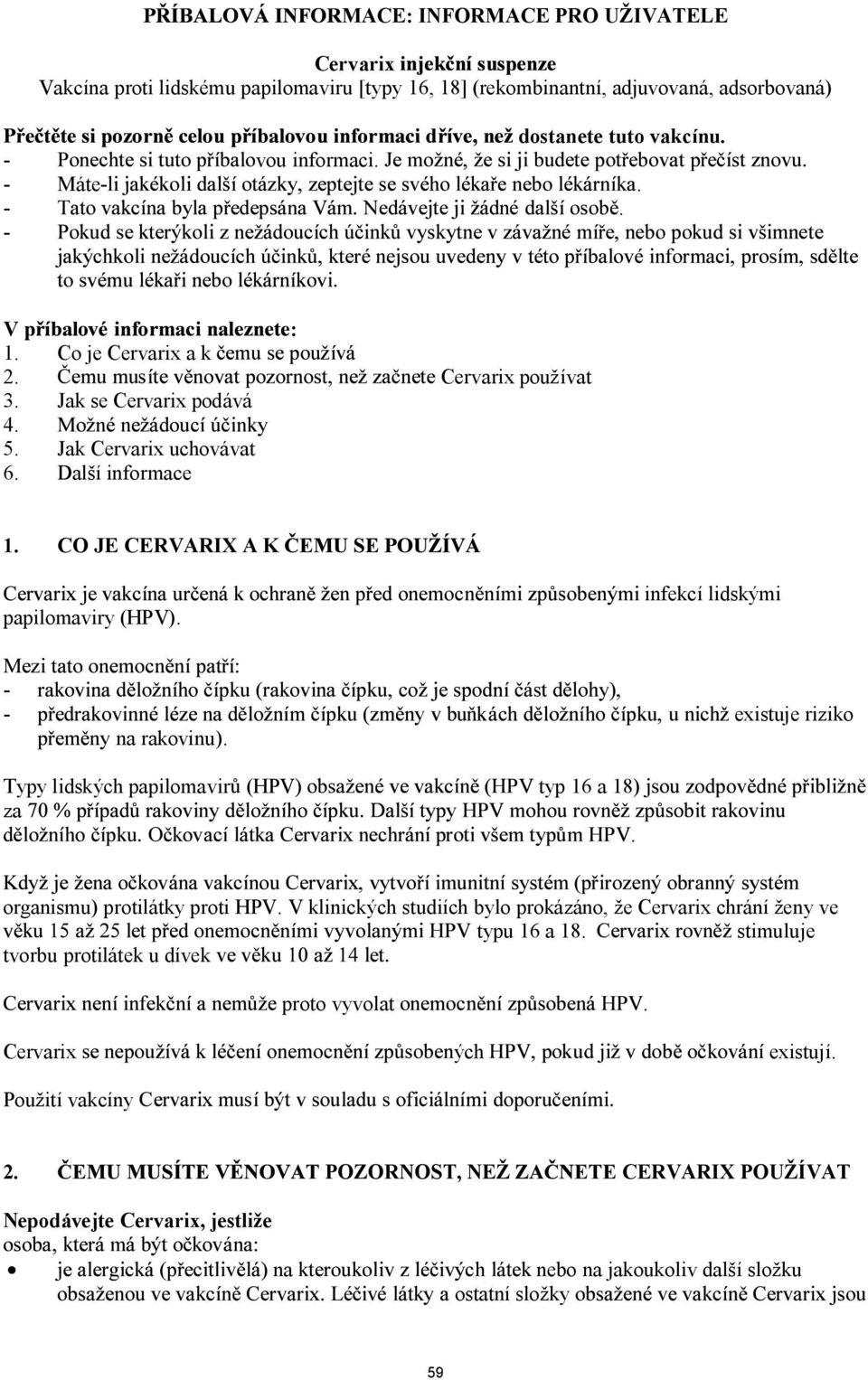 infekcí lidskými - - existuje riziko na rakovinu). Typy lidských papilomavir (HPV typ 16 a 18) za. organismu) protilátky proti HPV.