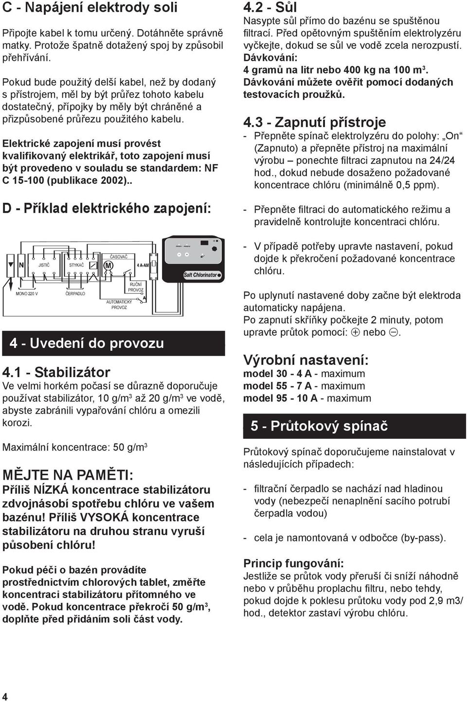 Elektrické zapojení musí provést kvalifikovaný elektrikář, toto zapojení musí být provedeno v souladu se standardem: NF C 15-100 (publikace 2002).. D - Příklad elektrického zapojení: 4.