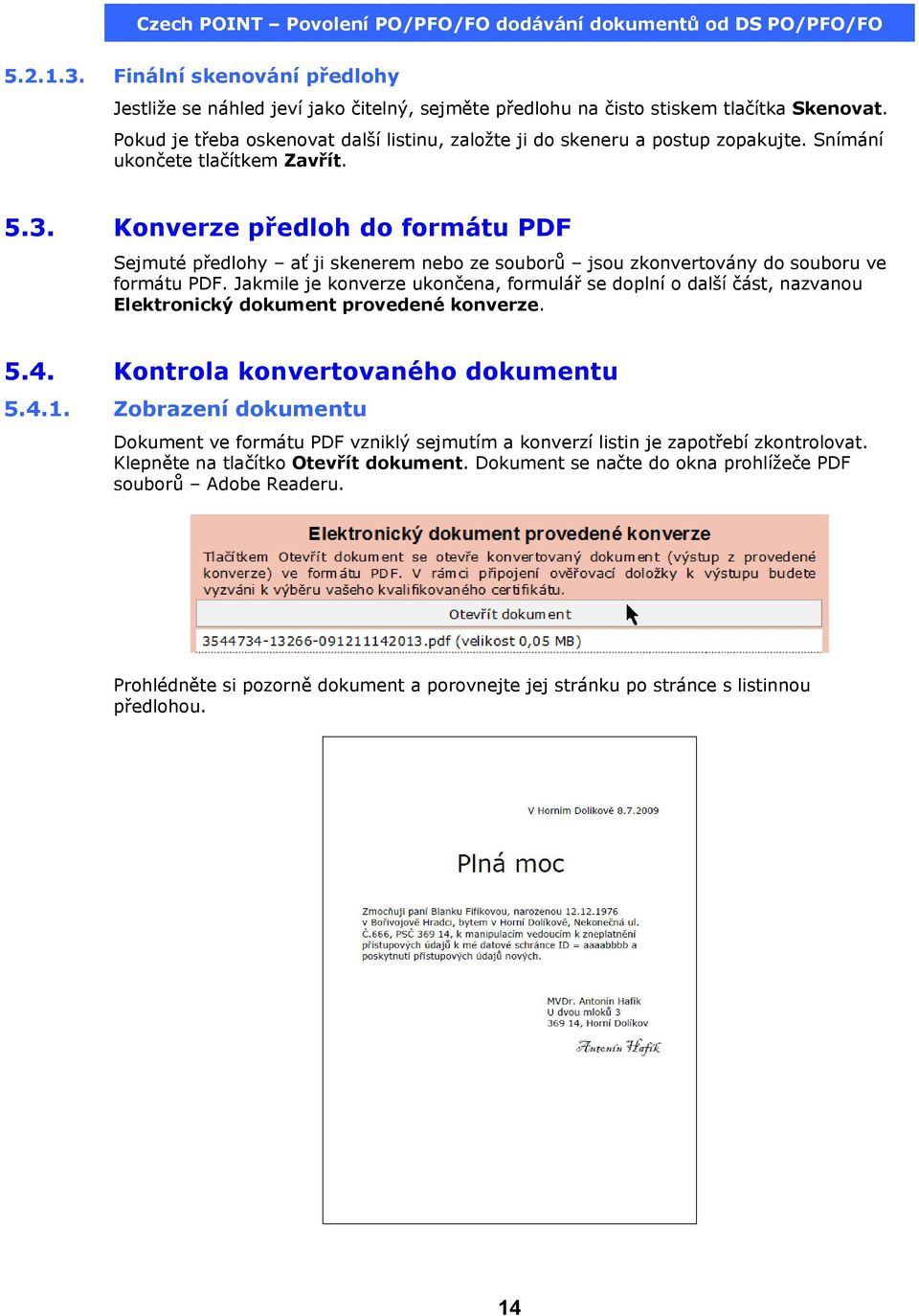 Konverze předloh do formátu PDF Sejmuté předlohy ať ji skenerem nebo ze souborů jsou zkonvertovány do souboru ve formátu PDF.