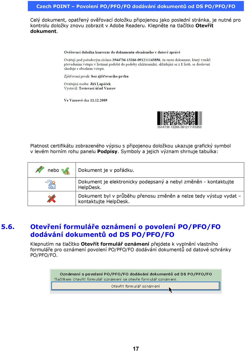 Dokument je elektronicky podepsaný a nebyl změněn - kontaktujte HelpDesk. Dokument byl v průběhu přenosu změněn a nelze tedy výstup vydat kontaktujte HelpDesk. 5.6.