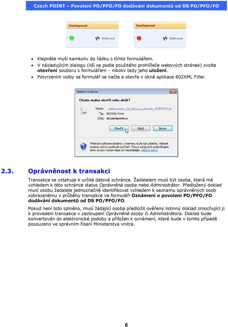 Žadatelem musí být osoba, která má vzhledem k této schránce status Oprávněná osoba nebo Administrátor.